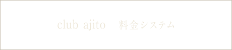 [club ajito] 料金システム
